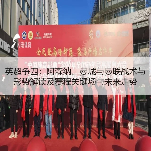 英超争四:阿森纳、曼城与曼联战术与形势解读及赛程关键场与未来走势